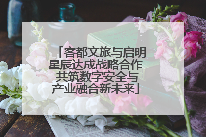 客都文旅与启明星辰达成战略合作 共筑数字安全与产业融合新未来