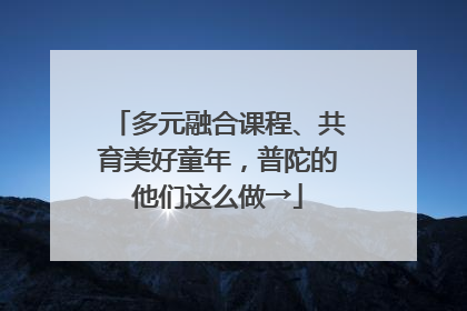 多元融合课程、共育美好童年，普陀的他们这么做→