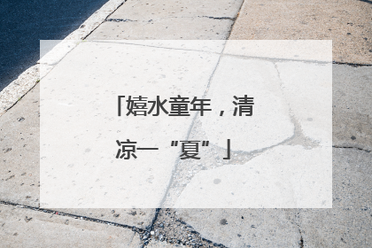 嬉水童年，清凉一“夏”