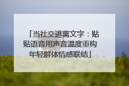 当社交逃离文字：贴贴语音用声音温度重构年轻群体情感联结