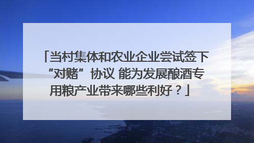 当村集体和农业企业尝试签下“对赌”协议 能为发展酿酒专用粮产业带来哪些利好？