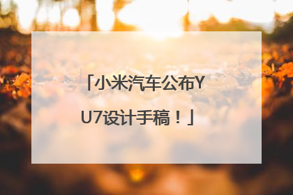小米汽车公布YU7设计手稿！