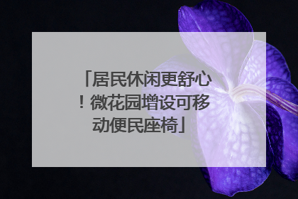 居民休闲更舒心！微花园增设可移动便民座椅