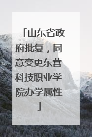 山东省政府批复，同意变更东营科技职业学院办学属性
