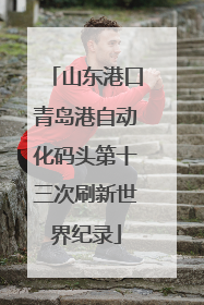 山东港口青岛港自动化码头第十三次刷新世界纪录