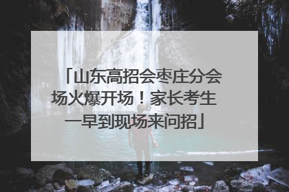 山东高招会枣庄分会场火爆开场！家长考生一早到现场来问招