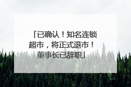 已确认！知名连锁超市，将正式退市！董事长已辞职