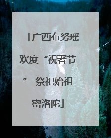 广西布努瑶欢度“祝著节” 祭祀始祖密洛陀
