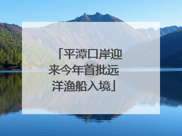 平潭口岸迎来今年首批远洋渔船入境