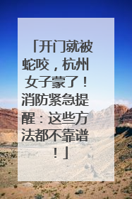 开门就被蛇咬，杭州女子蒙了！消防紧急提醒：这些方法都不靠谱！