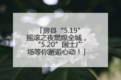 房县“5.19”摇滚之夜燃爆全城，“5.20”国士广场等你邂逅心动！