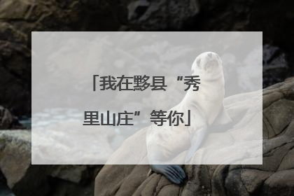 我在黟县“秀里山庄”等你