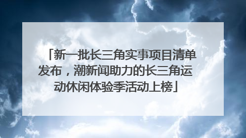 新一批长三角实事项目清单发布，潮新闻助力的长三角运动休闲体验季活动上榜