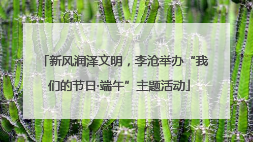 新风润泽文明，李沧举办“我们的节日·端午”主题活动