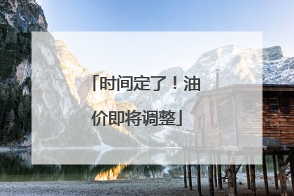 时间定了！油价即将调整