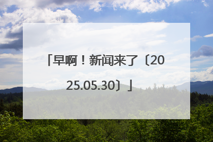 早啊！新闻来了〔2025.05.30〕