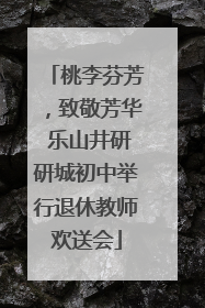 桃李芬芳，致敬芳华 乐山井研研城初中举行退休教师欢送会