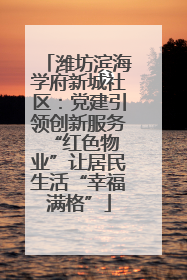 潍坊滨海学府新城社区：党建引领创新服务 “红色物业”让居民生活“幸福满格”