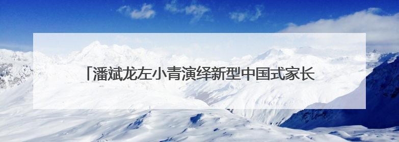 潘斌龙左小青演绎新型中国式家长，电影《不再退缩》预定暑期档