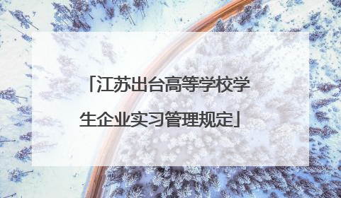 江苏出台高等学校学生企业实习管理规定