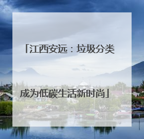 江西安远：垃圾分类成为低碳生活新时尚