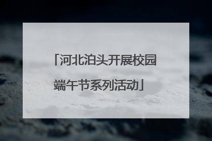 河北泊头开展校园端午节系列活动