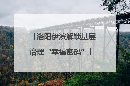 洛阳伊滨解锁基层治理“幸福密码”