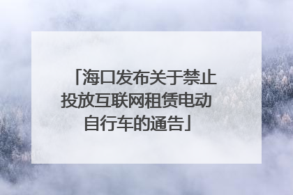 海口发布关于禁止投放互联网租赁电动自行车的通告