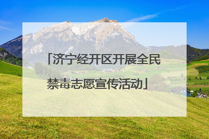 济宁经开区开展全民禁毒志愿宣传活动