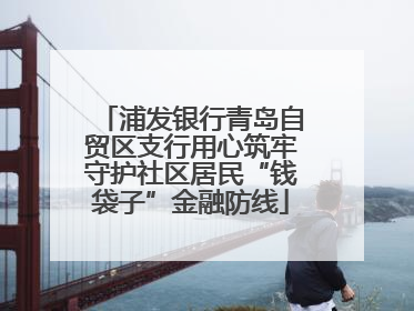 浦发银行青岛自贸区支行用心筑牢守护社区居民“钱袋子”金融防线