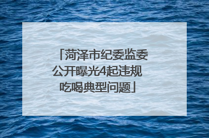 菏泽市纪委监委公开曝光4起违规吃喝典型问题