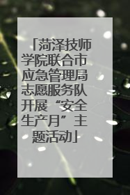 菏泽技师学院联合市应急管理局志愿服务队开展“安全生产月”主题活动