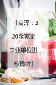 菏泽：320余家企事业单位进校揽才