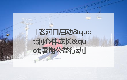 老河口启动"润心伴成长"暑期公益行动