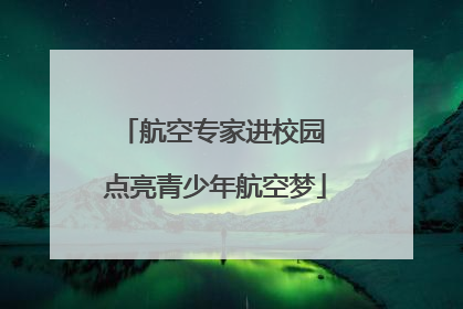 航空专家进校园 点亮青少年航空梦