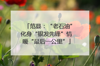 范县：“老石油”化身“银发先锋”情暖“最后一公里”