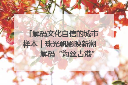 解码文化自信的城市样本｜珠光帆影映新潮——解码“海丝古港”北海的文化自信样本