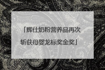 辉仕奶粉营养品再次斩获母婴龙标奖金奖