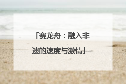 赛龙舟：融入非遗的速度与激情