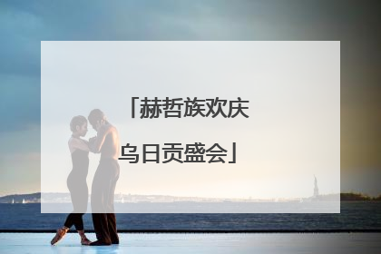 赫哲族欢庆乌日贡盛会
