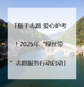 随手志愿 爱心护考！2025年“绿丝带”志愿服务行动启动