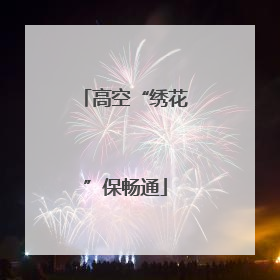 高空“绣花”保畅通