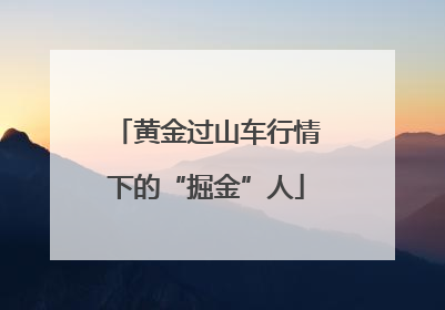 黄金过山车行情下的“掘金”人