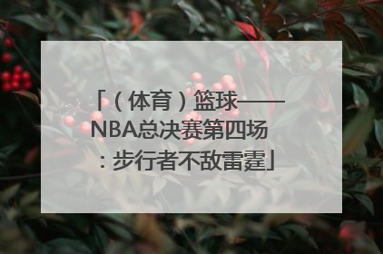 （体育）篮球——NBA总决赛第四场：步行者不敌雷霆
