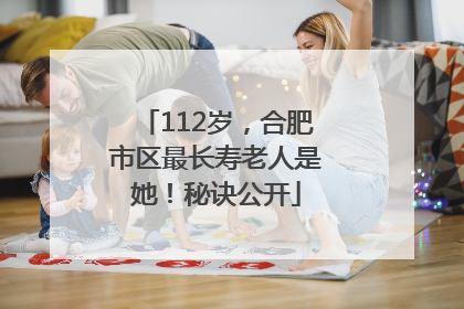112岁，合肥市区最长寿老人是她！秘诀公开