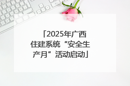 2025年广西住建系统“安全生产月”活动启动