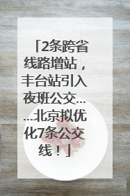 2条跨省线路增站，丰台站引入夜班公交……北京拟优化7条公交线！