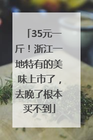 35元一斤！浙江一地特有的美味上市了，去晚了根本买不到