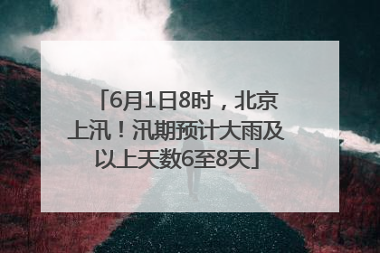 6月1日8时，北京上汛！汛期预计大雨及以上天数6至8天