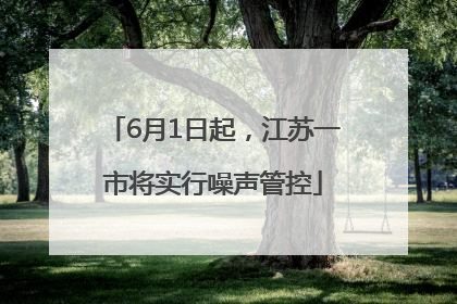 6月1日起，江苏一市将实行噪声管控